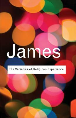 The Varieties of Religious Experience: A Study in Human Nature by William James