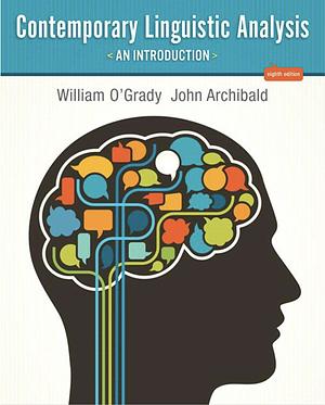 Contemporary Linguistic Analysis: An Introduction [8th Edition] by William O'Grady, John Archibald