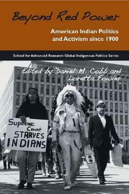 Beyond Red Power: American Indian Politics and Activism Since 1900 by Daniel M. Cobb