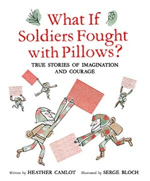 What If Soldiers Fought with Pillows? by Serge Bloch, Heather Camlot