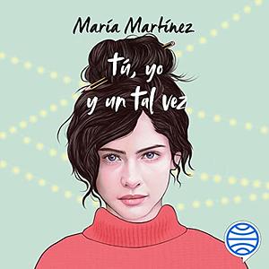 Tú, yo y un tal vez by María Martínez