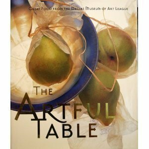 The Artful Table: Great Food from the Dallas Museum of Art League by Dallas Museum of Art League Staff, Dallas Museum of Art League, Tom Jenkins