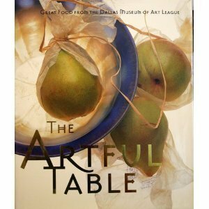 The Artful Table: Great Food from the Dallas Museum of Art League by Dallas Museum of Art League, Dallas Museum of Art League Staff, Tom Jenkins