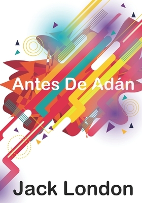 Antes De Adán by Jack London