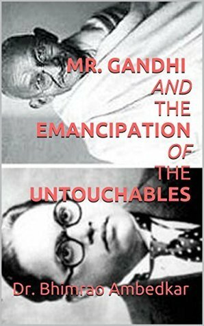 Mr. Gandhi and the Emancipation of the Untouchables by B.R. Ambedkar