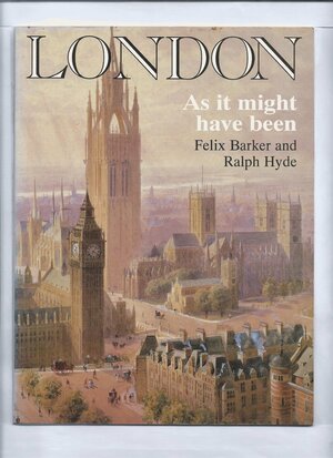 London as it Might have Been by Ralph Hyde, Felix Barker