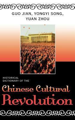Historical Dictionary of the Chinese Cultural Revolution by Guo Jian, Yuan Zhou, Yongyi Song