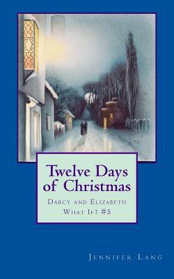 Twelve Days of Christmas: Darcy and Elizabeth What If? #5 by Jennifer Lang