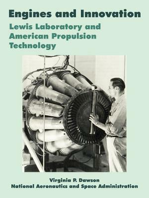 Engines and Innovation: Lewis Laboratory and American Propulsion Technology by NASA, Virginia P. Dawson