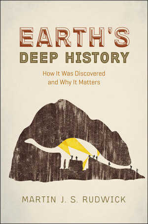 Earth's Deep History: How It Was Discovered and Why It Matters by Martin J.S. Rudwick