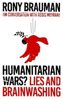 Humanitarian Wars?: Lies and Brainwashing by Rony Brauman, Régis Meyran