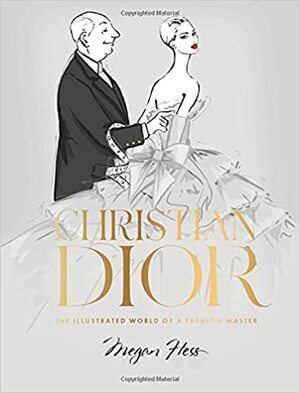 Christian Dior: The Illustrated World of a Fashion Master by Megan Hess