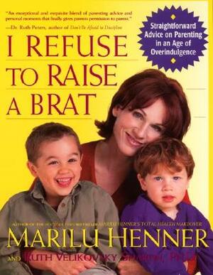 I Refuse to Raise a Brat by Ruth Velikovsky Sharon, Marilu Henner