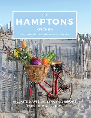 The Hamptons Kitchen: Seasonal Recipes Pairing Land and Sea by Stacy Dermont, Hillary Davis