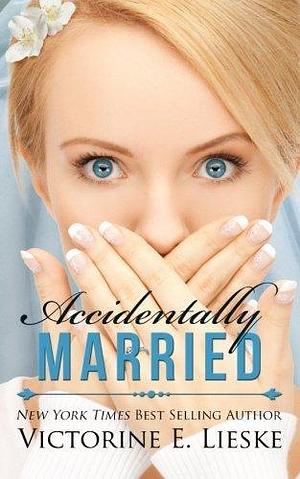 Accidentally Married by Victorine E. Lieske by Victorine E. Lieske, Victorine E. Lieske