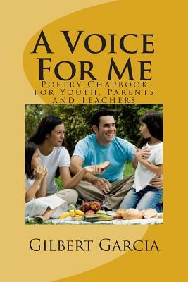 A Voice For Me: Poetry Chapbook for Youth, Parents and Teachers by Gilbert Garcia