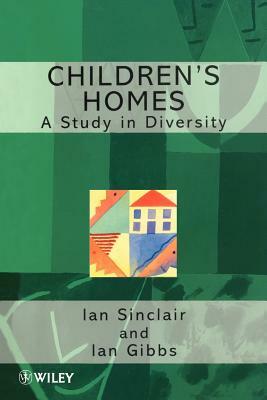 Children's Homes: A Study in Diversity by Ian Sinclair, Ian Gibbs