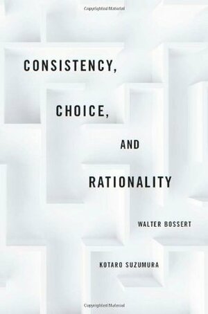 Consistency, Choice, and Rationality by Walter Bossert