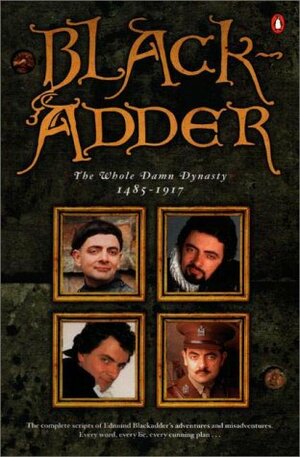 Blackadder: The Whole Damn Dynasty, 1485-1917 by Richard Curtis