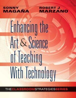 Enhancing the Art & Science of Teaching with Technology by Sonny Magana, Robert J. Marzano