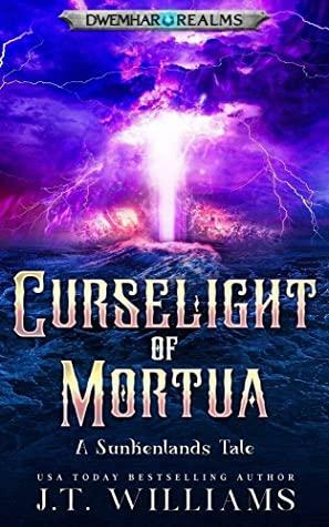 Curselight of Mortua: A Sunkenlands Tale by J.T. Williams
