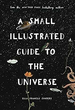 A Small Illustrated Guide to the Universe: From the New York Times bestselling author by Ella Frances Sanders