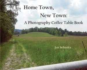 Home Town, New Town: A Photographic Coffee Table Book by Jen Selinsky