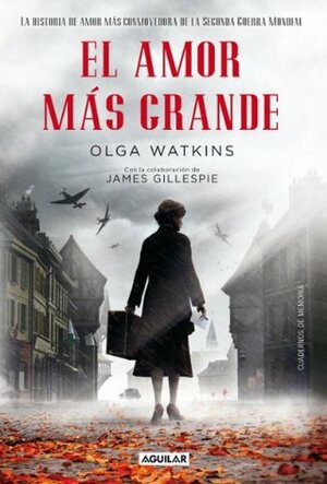 El amor más grande. La historia de amor más conmovedora de la Segunda Guerra Mundial by Olga Watkins