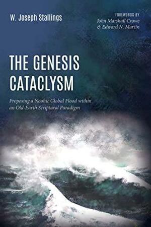 The Genesis Cataclysm: Proposing a Noahic Global Flood within an Old-Earth Scriptural Paradigm by Edward N. Martin, John Marshall Crowe, W. Joseph Stallings