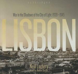 Lisbon: War in the Shadows of the City of Light, 1939-1945 by Neill Lochery