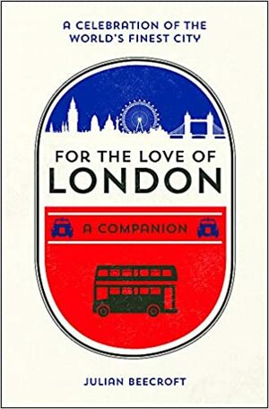 For the Love of London: A Companion by Julian Beecroft