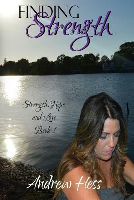 Finding Strength (Book 1 of the Strength, Hope, and Love Series) by Andrew Hess