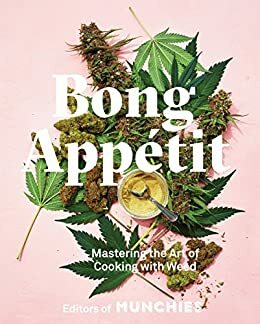 Bong Appétit: Mastering the Art of Cooking with Weed by Munchies