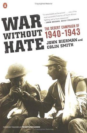 War Without Hate : The Desert Campaign of 1940-43 by Colin Smith, John Bierman, John Bierman