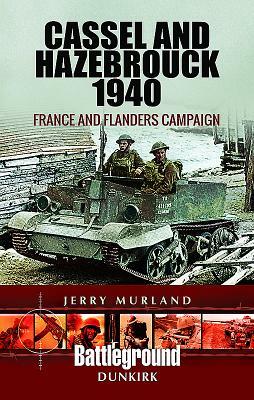 Cassel and Hazebrouck 1940: France and Flanders Campaign by Jerry Murland