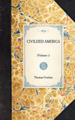 Civilized America: (volume 1) by Thomas Grattan