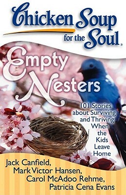 Chicken Soup for the Soul: Empty Nesters: 101 Stories about Surviving and Thriving When the Kids Leave Home by Mark Victor Hansen, Jack Canfield, Carol McAdoo Rehme