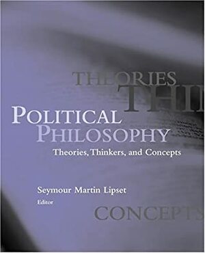 Political Philosophy: Theories, Thinkers, and Concepts by Seymour Martin Lipset