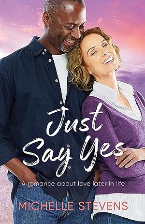 Just Say Yes by Michelle Stevens, Michelle Stevens