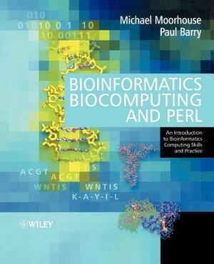 Bioinformatics, Biocomputing and Perl: An Introduction to Bioinformatics Computing Skills and Practice by Michael Moorhouse, Paul Barry