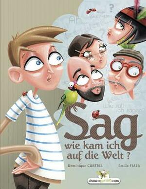 Sag Wie Kam Ich Auf Die Welt? by Dominique Curtiss