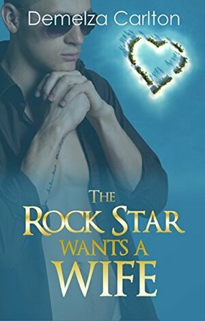 The Rock Star Wants A Wife by Demelza Carlton