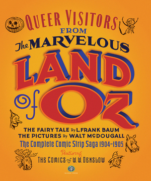 Queer Visitors from the Marvelous Land of Oz: The Complete Comic Book Saga, 1904-1905 by L. Frank Baum, W.W. Denslow