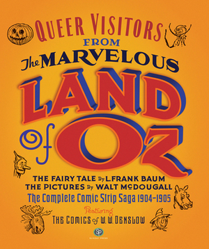 Queer Visitors from the Marvelous Land of Oz: The Complete Comic Book Saga, 1904-1905 by W.W. Denslow, L. Frank Baum