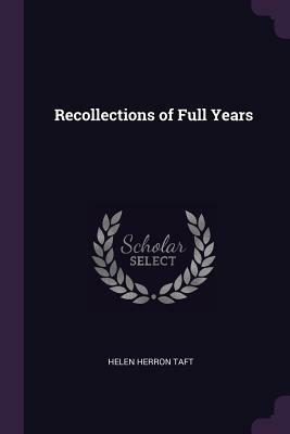 Recollections of Full Years by Helen Herron Taft