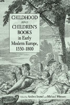 Childhood and Children's Books in Early Modern Europe, 1550-1800 by Michael Witmore, Andrea Immel