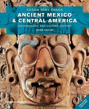 Ancient Mexico and Central America: Archaeology and Culture History by Susan Toby Evans