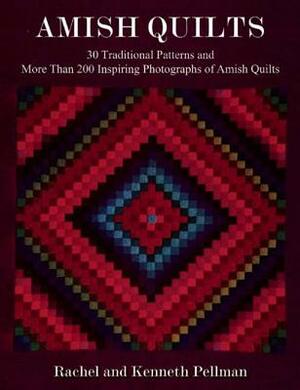 Amish Quilts: 30 Traditional Patterns and More Than 200 Inspiring Photographs of Amish Quilts by Rachel T. Pellman, Kenneth Pellman