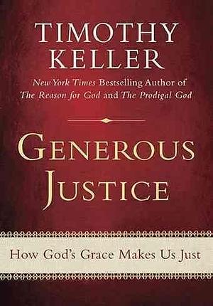 Generous Justice: How God's Grace Makes Us Just Generous Justice by Timothy Keller