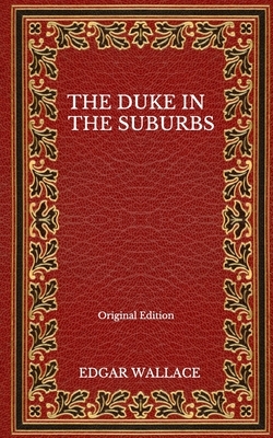 The Duke In The Suburbs - Original Edition by Edgar Wallace